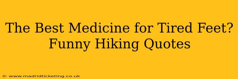 The Best Medicine for Tired Feet? Funny Hiking Quotes