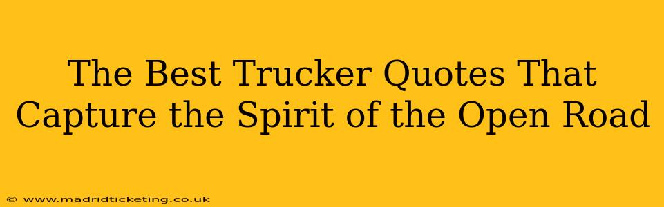 The Best Trucker Quotes That Capture the Spirit of the Open Road
