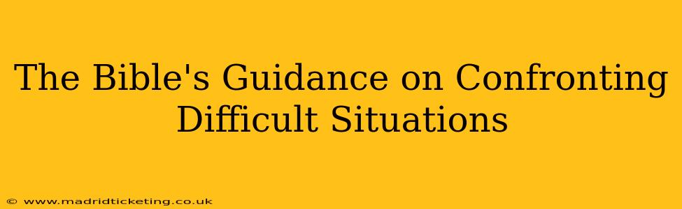 The Bible's Guidance on Confronting Difficult Situations