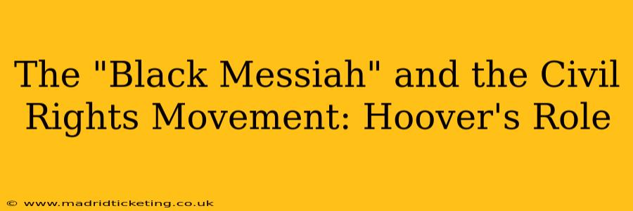 The "Black Messiah" and the Civil Rights Movement: Hoover's Role