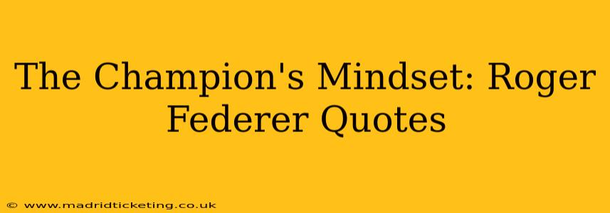 The Champion's Mindset: Roger Federer Quotes