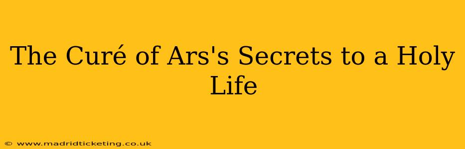 The Curé of Ars's Secrets to a Holy Life