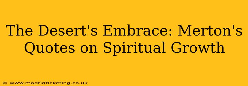 The Desert's Embrace: Merton's Quotes on Spiritual Growth