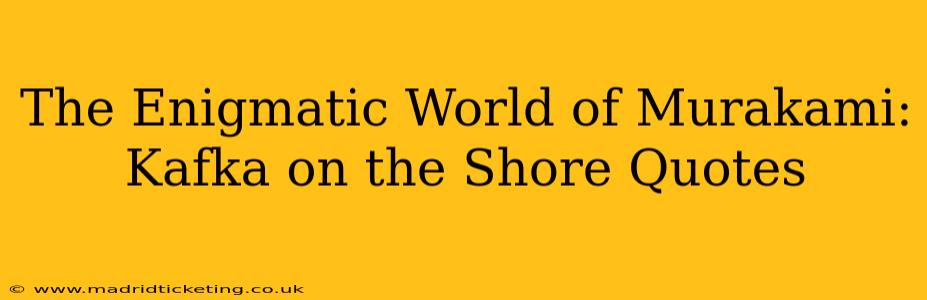 The Enigmatic World of Murakami: Kafka on the Shore Quotes