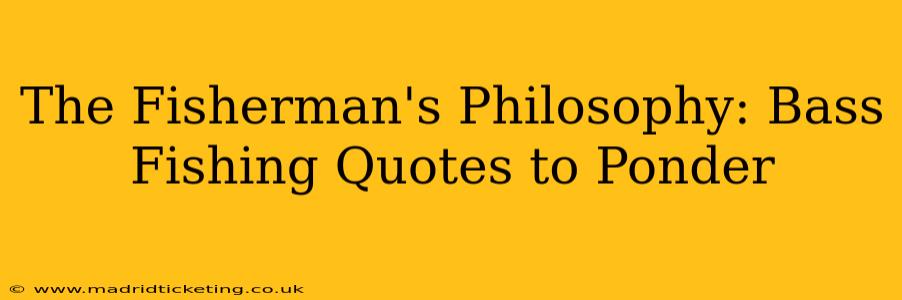 The Fisherman's Philosophy: Bass Fishing Quotes to Ponder