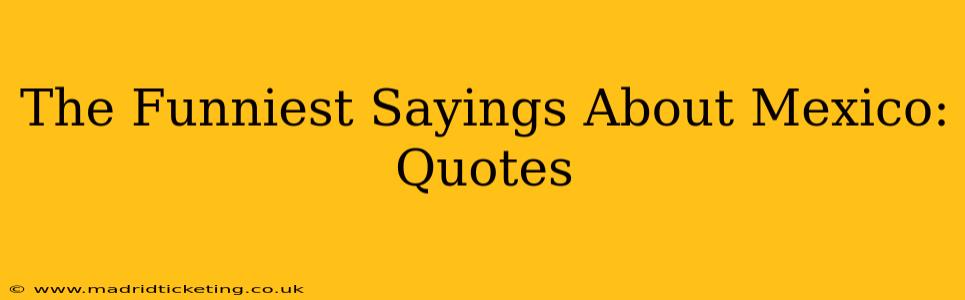 The Funniest Sayings About Mexico: Quotes