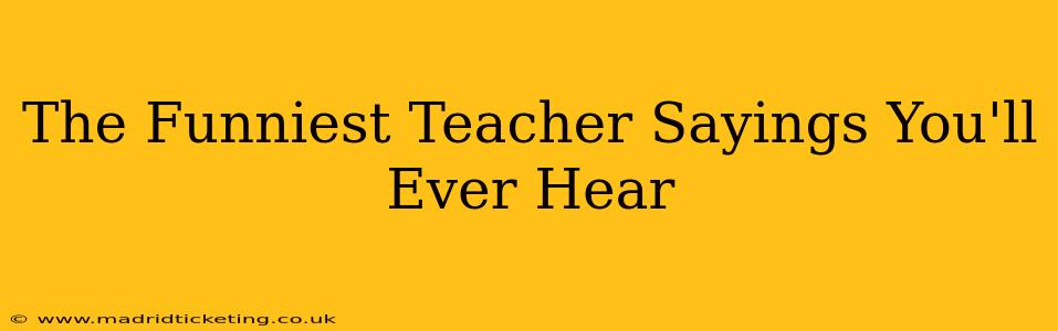 The Funniest Teacher Sayings You'll Ever Hear