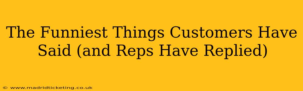 The Funniest Things Customers Have Said (and Reps Have Replied)