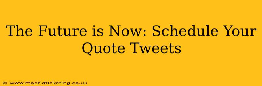 The Future is Now: Schedule Your Quote Tweets