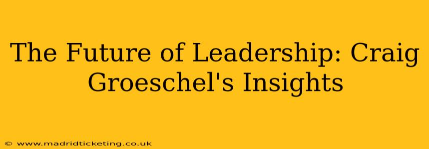 The Future of Leadership: Craig Groeschel's Insights