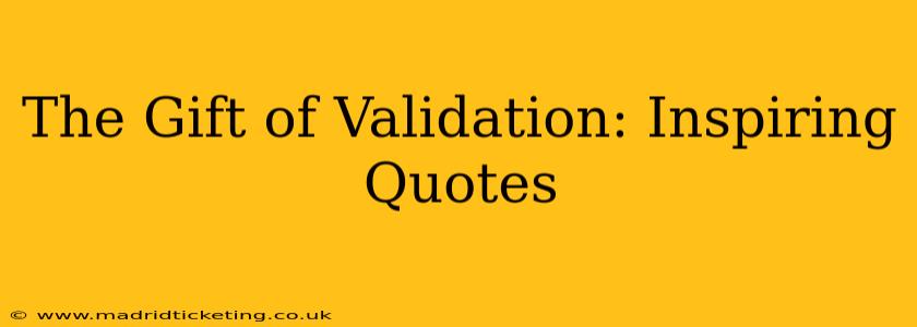 The Gift of Validation: Inspiring Quotes