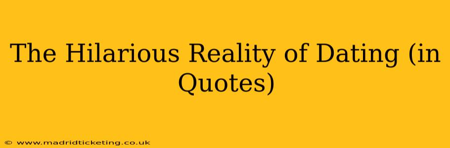 The Hilarious Reality of Dating (in Quotes)