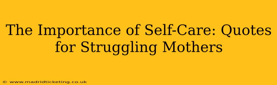 The Importance of Self-Care: Quotes for Struggling Mothers