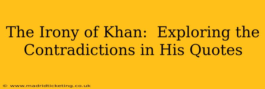 The Irony of Khan:  Exploring the Contradictions in His Quotes