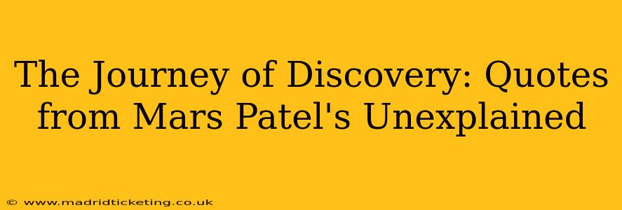 The Journey of Discovery: Quotes from Mars Patel's Unexplained