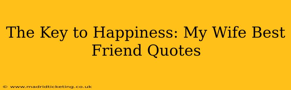 The Key to Happiness: My Wife Best Friend Quotes