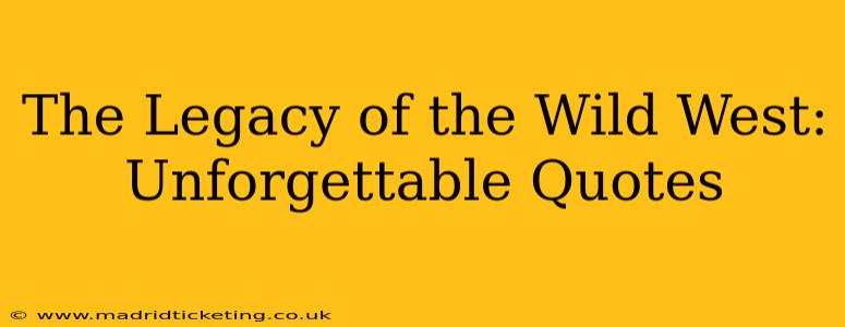 The Legacy of the Wild West: Unforgettable Quotes