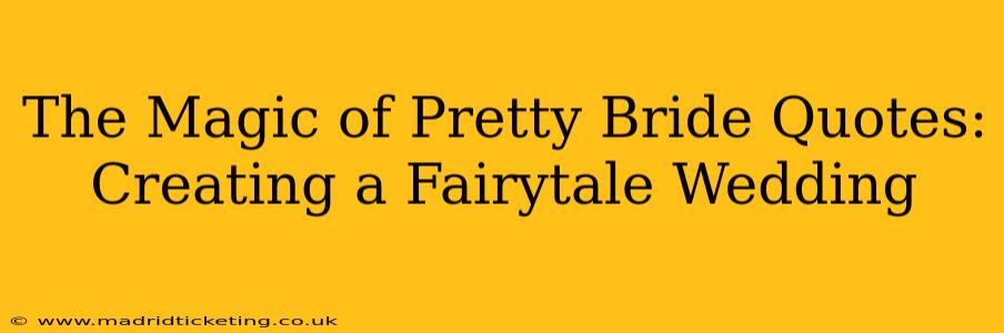 The Magic of Pretty Bride Quotes: Creating a Fairytale Wedding