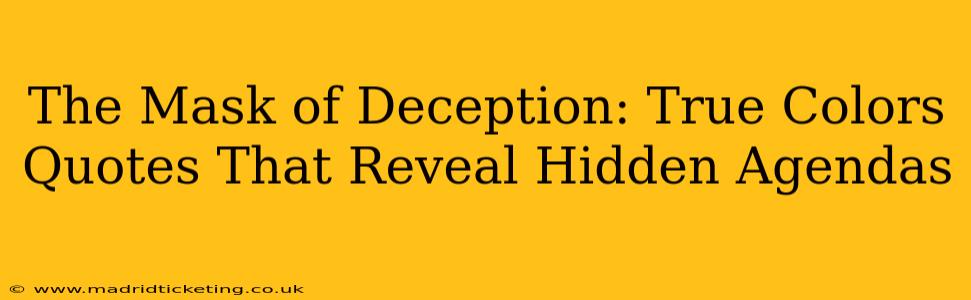 The Mask of Deception: True Colors Quotes That Reveal Hidden Agendas