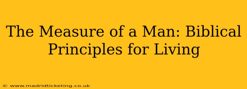 The Measure of a Man: Biblical Principles for Living