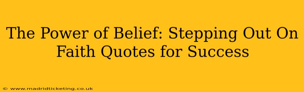 The Power of Belief: Stepping Out On Faith Quotes for Success