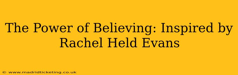 The Power of Believing: Inspired by Rachel Held Evans