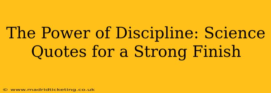 The Power of Discipline: Science Quotes for a Strong Finish