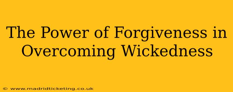The Power of Forgiveness in Overcoming Wickedness