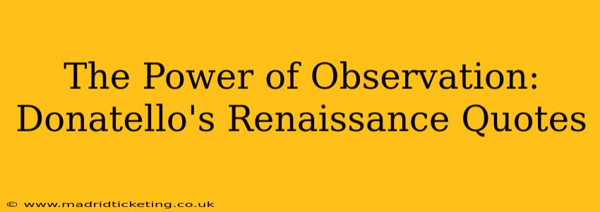 The Power of Observation: Donatello's Renaissance Quotes