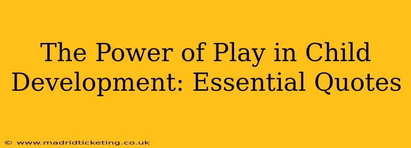 The Power of Play in Child Development: Essential Quotes