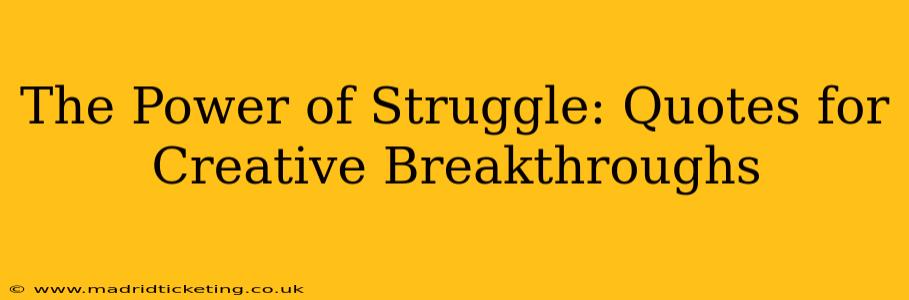 The Power of Struggle: Quotes for Creative Breakthroughs
