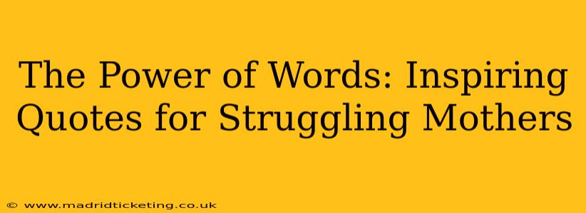 The Power of Words: Inspiring Quotes for Struggling Mothers