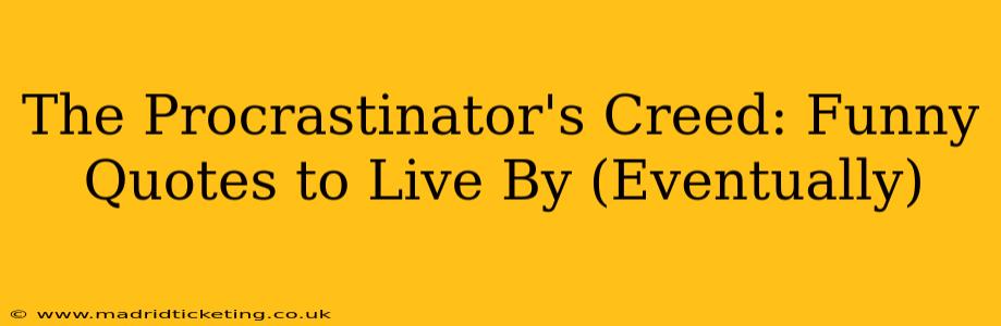The Procrastinator's Creed: Funny Quotes to Live By (Eventually)