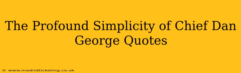 The Profound Simplicity of Chief Dan George Quotes