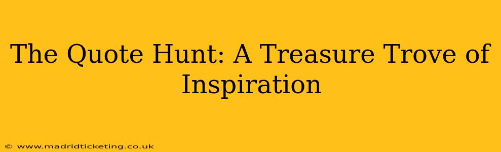 The Quote Hunt: A Treasure Trove of Inspiration
