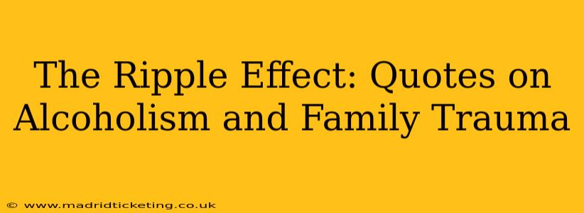 The Ripple Effect: Quotes on Alcoholism and Family Trauma