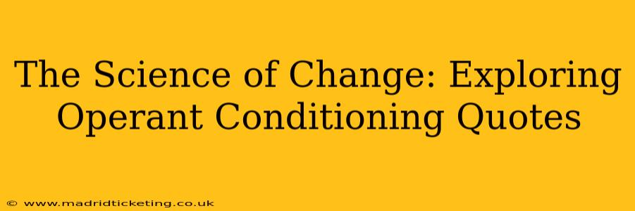 The Science of Change: Exploring Operant Conditioning Quotes