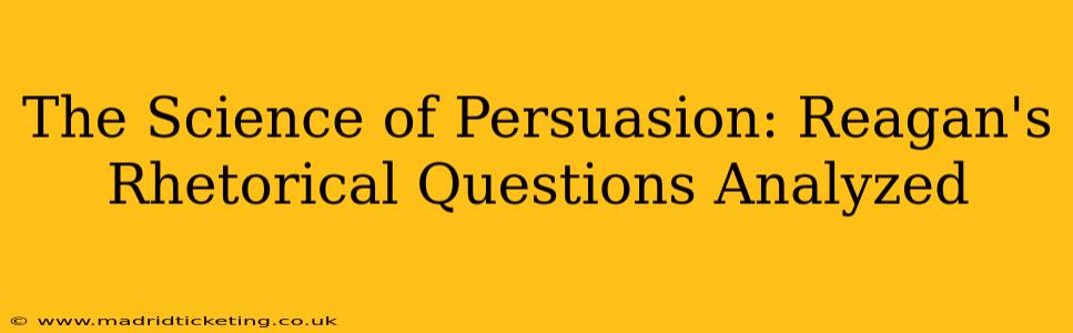 The Science of Persuasion: Reagan's Rhetorical Questions Analyzed