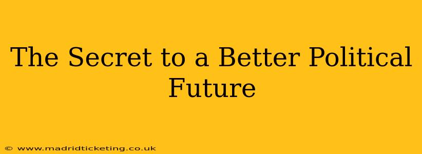 The Secret to a Better Political Future
