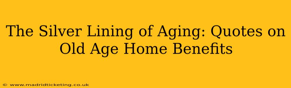 The Silver Lining of Aging: Quotes on Old Age Home Benefits