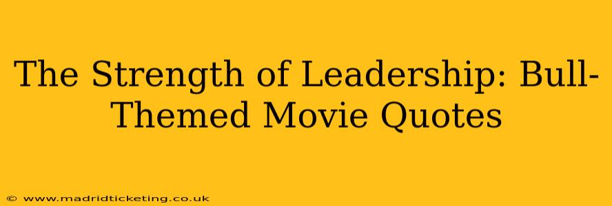 The Strength of Leadership: Bull-Themed Movie Quotes