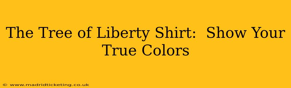The Tree of Liberty Shirt:  Show Your True Colors