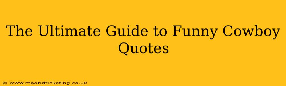 The Ultimate Guide to Funny Cowboy Quotes