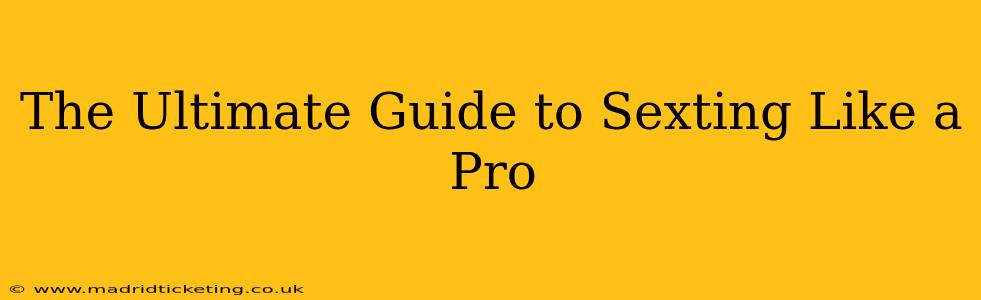 The Ultimate Guide to Sexting Like a Pro