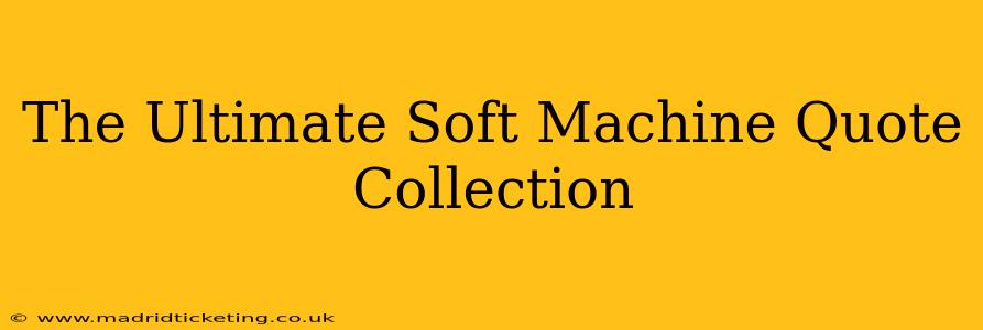 The Ultimate Soft Machine Quote Collection