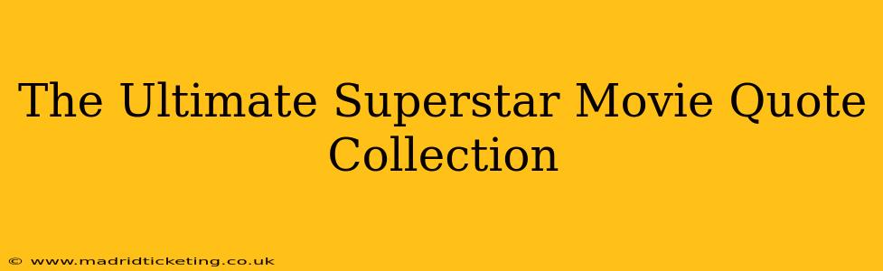 The Ultimate Superstar Movie Quote Collection