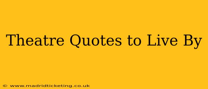 Theatre Quotes to Live By