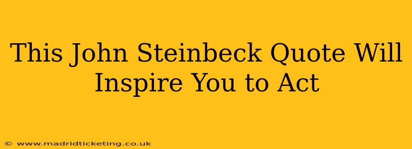 This John Steinbeck Quote Will Inspire You to Act