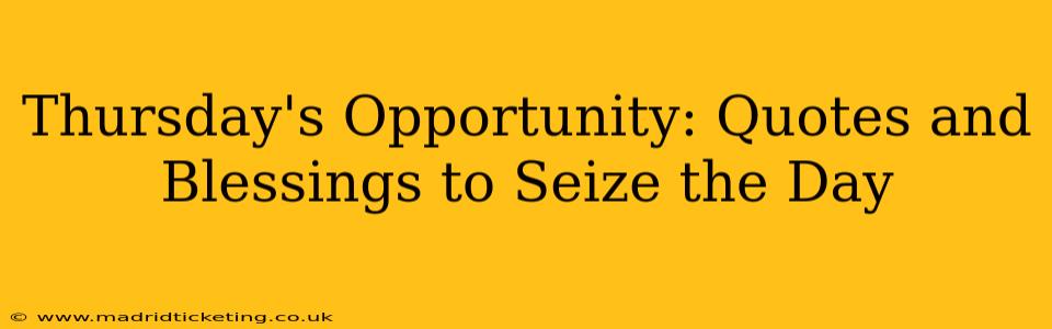 Thursday's Opportunity: Quotes and Blessings to Seize the Day