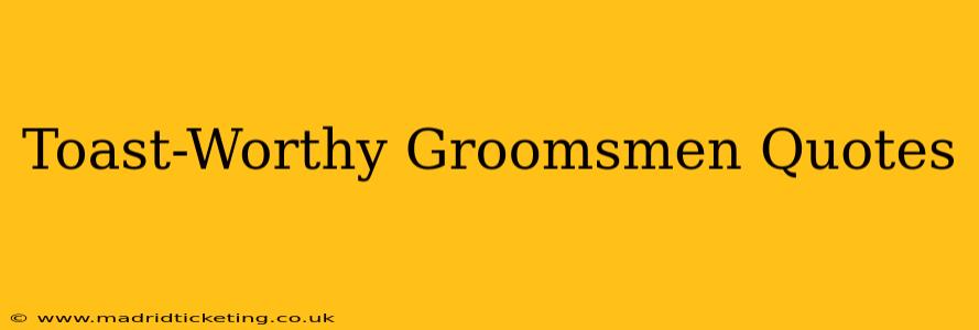 Toast-Worthy Groomsmen Quotes